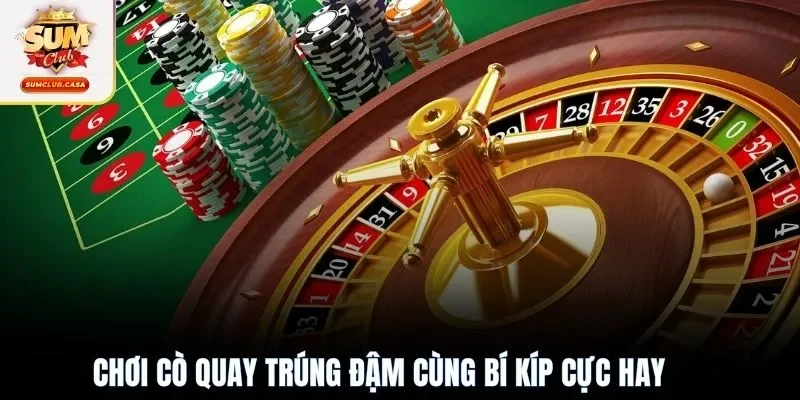 Chơi cò quay trúng đậm cùng bí kíp cực hay